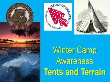 Winter Camp Awareness Tents and Terrain The Objective: To Provide you with information in selecting the proper tent for snow camping and how to construct.