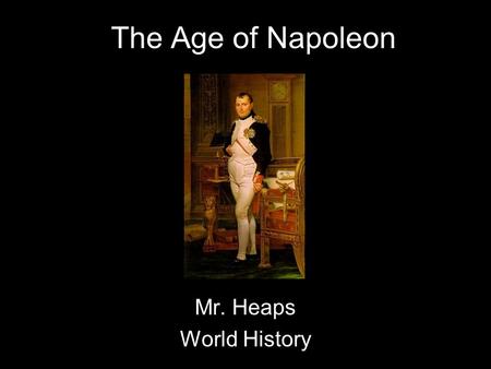 The Age of Napoleon Mr. Heaps World History.