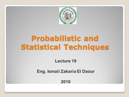Probabilistic and Statistical Techniques 1 Lecture 19 Eng. Ismail Zakaria El Daour 2010.