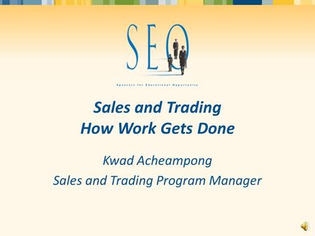 Sales and Trading How Work Gets Done Kwad Acheampong Sales and Trading Program Manager.