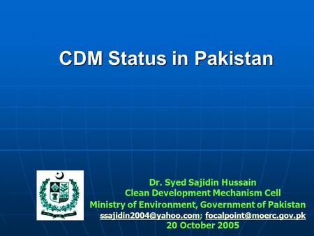 CDM Status in Pakistan Dr. Syed Sajidin Hussain Clean Development Mechanism Cell Ministry of Environment, Government of Pakistan
