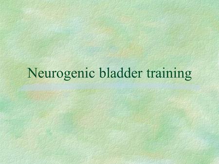 Neurogenic bladder training. Neurogenic bladder §CVA: Initially have acute urinary retention (detrusor areflexia) and the reason is unknown. Urinary.