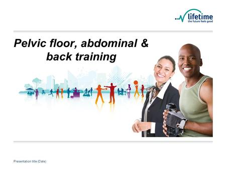 Presentation title (Date) Presentation Title Presentation title (Date) Pelvic floor, abdominal & back training.