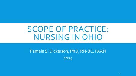 SCOPE OF PRACTICE: NURSING IN OHIO Pamela S. Dickerson, PhD, RN-BC, FAAN 2014 1.