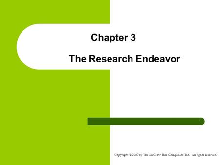 Copyright © 2007 by The McGraw-Hill Companies, Inc. All rights reserved. Chapter 3 The Research Endeavor.