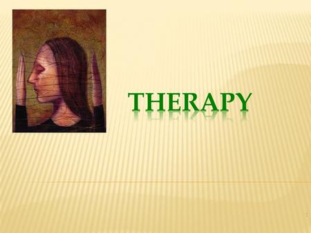 1. The Psychological Therapies  Psychoanalysis  Humanistic Therapies  Behavior Therapies  Cognitive Therapies  Group and Family Therapies 2.