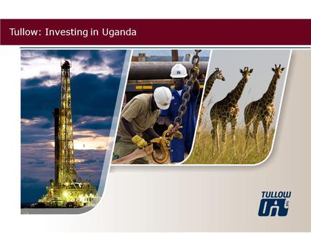 Slide 1 Uganda Investment Forum Tullow: Investing in Uganda.