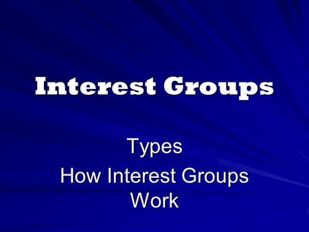 Interest Groups Types How Interest Groups Work. Types of Interest Groups Interest groups may be divided broadly into three general types: (1) economic.