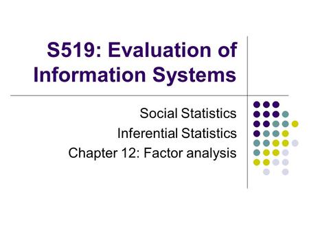 S519: Evaluation of Information Systems Social Statistics Inferential Statistics Chapter 12: Factor analysis.