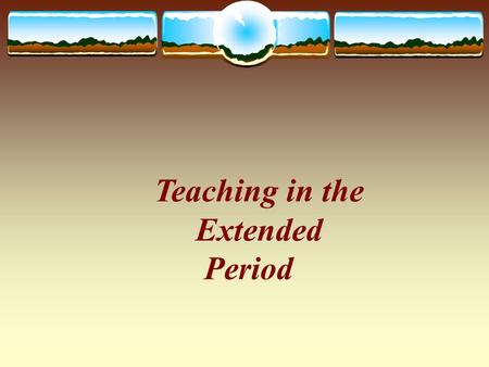 Period Teaching in the Extended. Today’s Objective:  Workshop participants will actively participate in learning new teaching strategies that are appropriate.