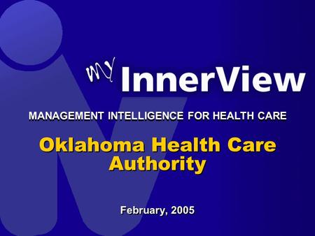 Oklahoma Health Care Authority February, 2005 MANAGEMENT INTELLIGENCE FOR HEALTH CARE.