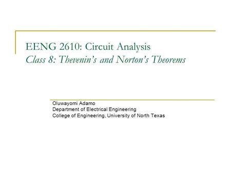 EENG 2610: Circuit Analysis Class 8: Thevenin’s and Norton’s Theorems Oluwayomi Adamo Department of Electrical Engineering College of Engineering, University.