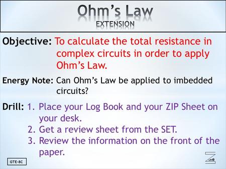 Oneone GTE-8C Objective: To calculate the total resistance in complex circuits in order to apply Ohm’s Law. Energy Note: Can Ohm’s Law be applied to imbedded.