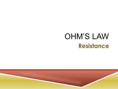 OHM’S LAW Resistance. O HM ’ S L AW O HM ’ S L AW  Ohm’s Law: Is the relationship between voltage, current and resistance.