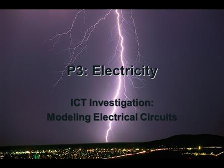 P3: Electricity ICT Investigation: Modeling Electrical Circuits.