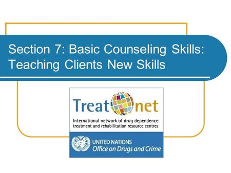 Section 7: Basic Counseling Skills: Teaching Clients New Skills.
