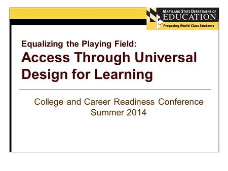 College and Career Readiness Conference Summer 2014 Equalizing the Playing Field: Access Through Universal Design for Learning.