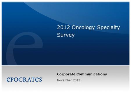 Corporate Communications 2012 Oncology Specialty Survey November 2012.