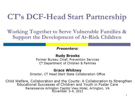 1 CT’s DCF-Head Start Partnership Working Together to Serve Vulnerable Families & Support the Development of At-Risk Children Presenters: Rudy Brooks Former.