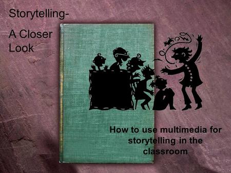 Storytelling- A Closer Look How to use multimedia for storytelling in the classroom.