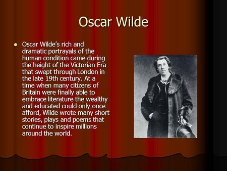Oscar Wilde Oscar Wilde’s rich and dramatic portrayals of the human condition came during the height of the Victorian Era that swept through London in.