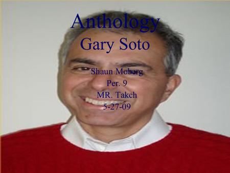 Anthology Gary Soto Shaun Moberg Per. 9 MR. Takch 5-27-09.