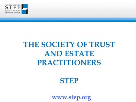 THE SOCIETY OF TRUST AND ESTATE PRACTITIONERS STEP www.step.org.
