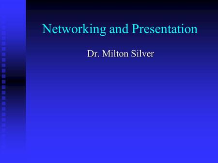 Networking and Presentation Dr. Milton Silver. Outline Project Assignments Project Assignments Networking Networking Presentation Presentation.