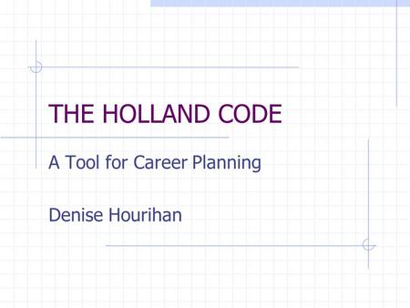 THE HOLLAND CODE A Tool for Career Planning Denise Hourihan.