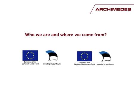 Who we are and where we come from?. Foundation Archimedes Founded by government (Ministry of Education and Science) Coordination and implementation of.