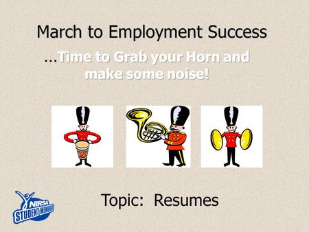 March to Employment Success Topic: Resumes. The Resume and the Maze of Choices How do I get started? What information do I need? What format? How long?