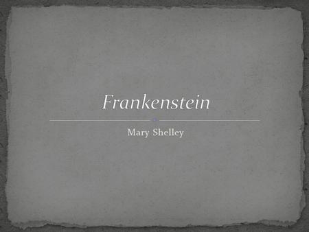 Mary Shelley. A reaction to the Age of Reason (logic, science, rationality) Rejects rationality and replaces it with the subjective, imaginative, personal,