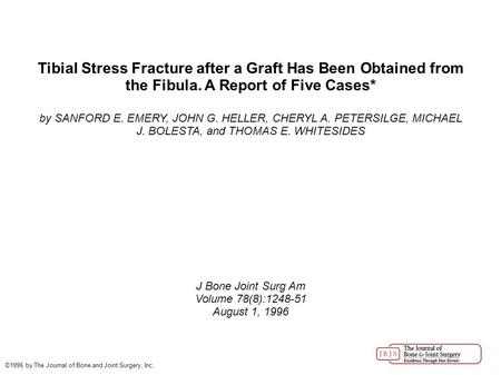Tibial Stress Fracture after a Graft Has Been Obtained from the Fibula. A Report of Five Cases* by SANFORD E. EMERY, JOHN G. HELLER, CHERYL A. PETERSILGE,
