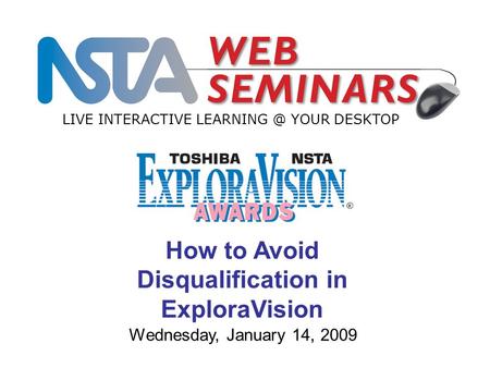 LIVE INTERACTIVE YOUR DESKTOP Wednesday, January 14, 2009 How to Avoid Disqualification in ExploraVision.