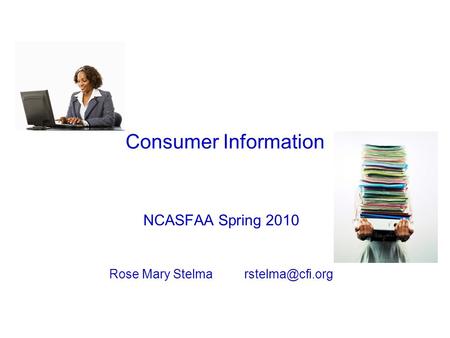 Consumer Information NCASFAA Spring 2010 Rose Mary