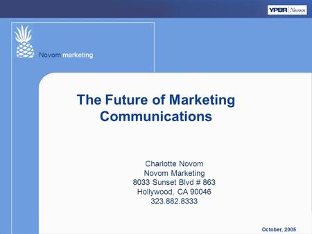 Novom marketing October, 2005 The Future of Marketing Communications Charlotte Novom Novom Marketing 8033 Sunset Blvd # 863 Hollywood, CA 90046 323.882.8333.
