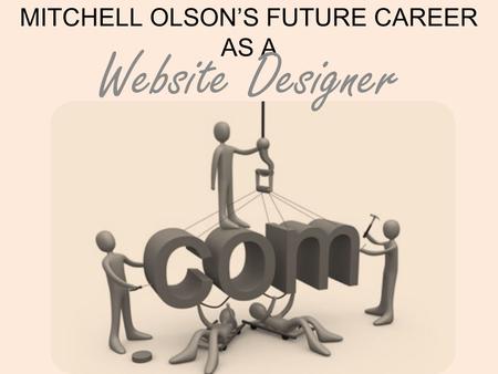 MITCHELL OLSON’S FUTURE CAREER AS A Website Designer.