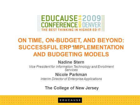 ON TIME, ON-BUDGET, AND BEYOND: SUCCESSFUL ERP IMPLEMENTATION AND BUDGETING MODELS Nadine Stern Vice President for Information Technology and Enrollment.