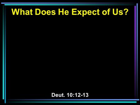 What Does He Expect of Us? Deut. 10:12-13. Background of the Text.