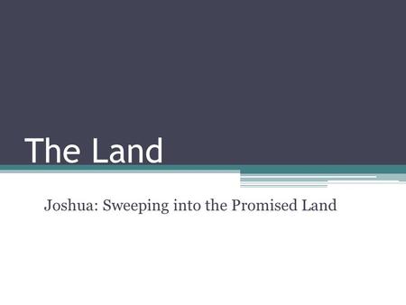 The Land Joshua: Sweeping into the Promised Land.