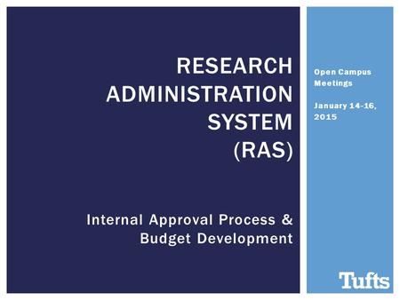 Open Campus Meetings January 14-16, 2015 RESEARCH ADMINISTRATION SYSTEM (RAS) Internal Approval Process & Budget Development.