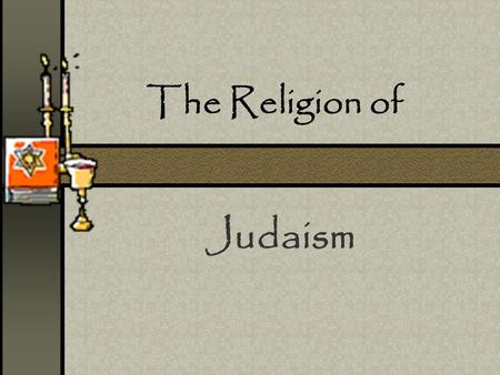 The Religion of Judaism. Judaism is… “A 4000 year old tradition with ideas about what it means to be human and how to make the world a holy place.” (Rabbi.
