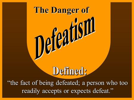 The Danger of Defeatism Defined: