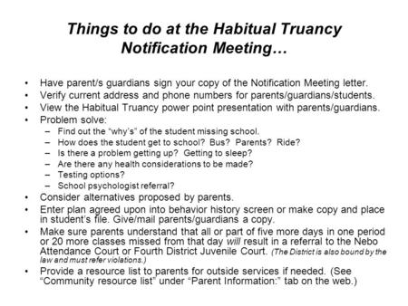 Things to do at the Habitual Truancy Notification Meeting… Have parent/s guardians sign your copy of the Notification Meeting letter. Verify current address.