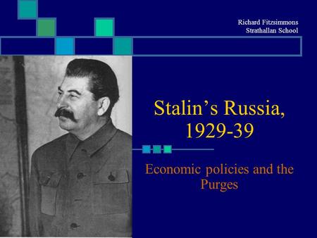 Stalin’s Russia, 1929-39 Economic policies and the Purges Richard Fitzsimmons Strathallan School.