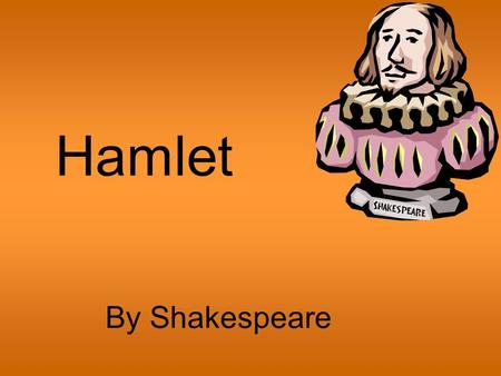 Hamlet 		By Shakespeare.