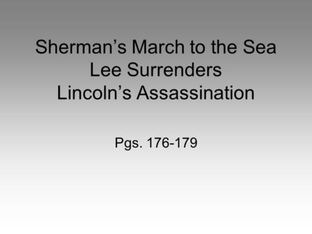 Sherman’s March to the Sea Lee Surrenders Lincoln’s Assassination Pgs. 176-179.