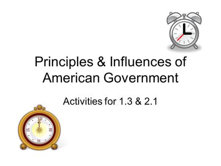 Principles & Influences of American Government Activities for 1.3 & 2.1.