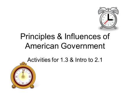 Principles & Influences of American Government Activities for 1.3 & Intro to 2.1.