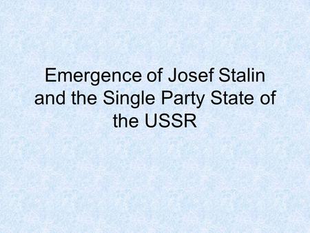 Emergence of Josef Stalin and the Single Party State of the USSR.